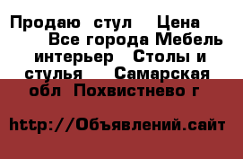 Продаю  стул  › Цена ­ 4 000 - Все города Мебель, интерьер » Столы и стулья   . Самарская обл.,Похвистнево г.